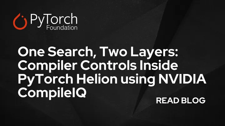 Image: pytorch.org One Search, Two Layers: Compiler Controls Inside PyTorch Helion using NVIDIA CompileIQ